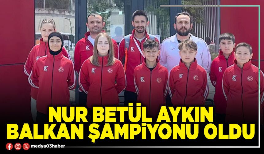 Nur Betül Aykın Balkan şampiyonu oldu