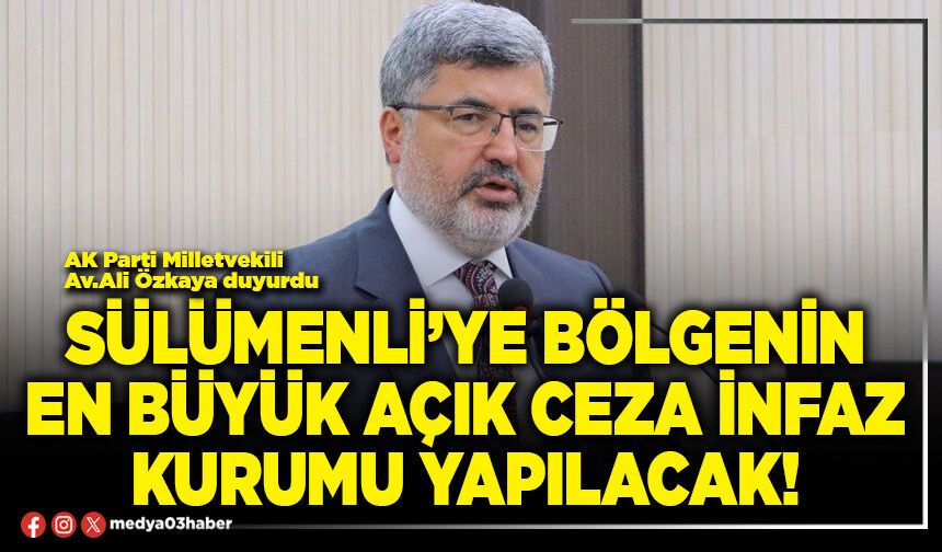 Sülümenli’ye bölgenin en büyük açık ceza infaz kurumu yapılacak!