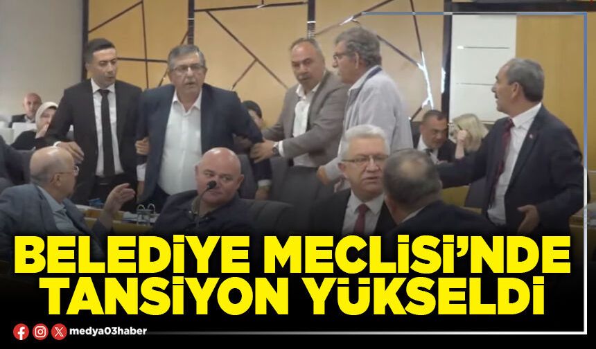 Belediye Meclisi’nde tansiyon yükseldi