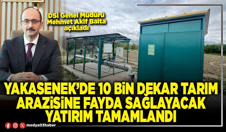 Yakasenek’de 10 Bin Dekar tarım arazisine fayda sağlayacak yatırım tamamlandı