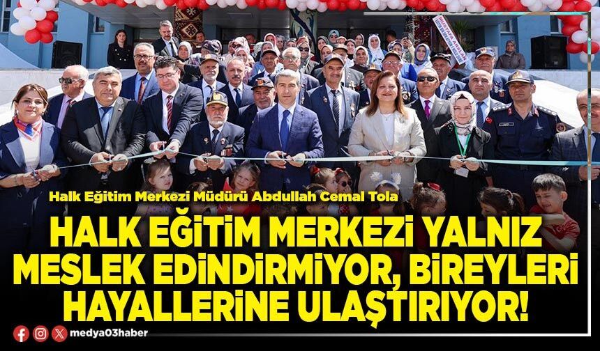 Halk Eğitim Merkezi yalnız meslek edindirmiyor, bireyleri hayallerine ulaştırıyor!