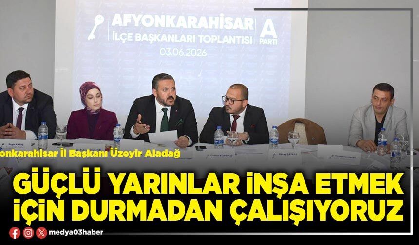Güçlü yarınlar inşa etmek için durmadan çalışıyoruz