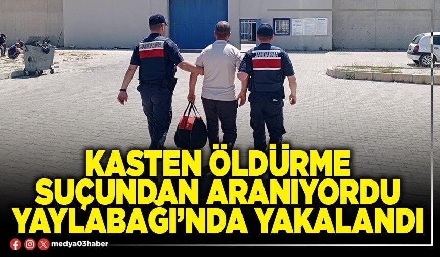 Kasten öldürme suçundan aranıyordu Yaylabağı’nda yakalandı