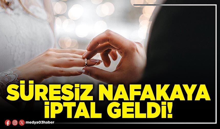 Süresiz nafakaya iptal geldi!