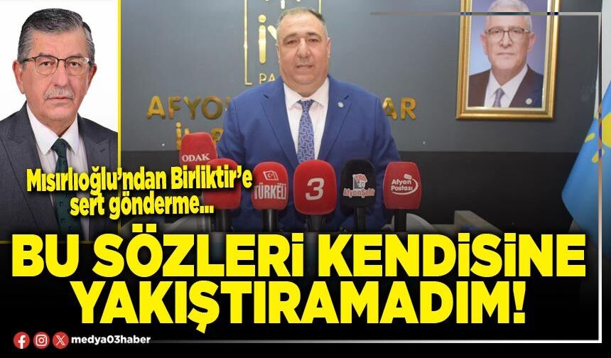 Bu sözleri kendisine yakıştıramadım!