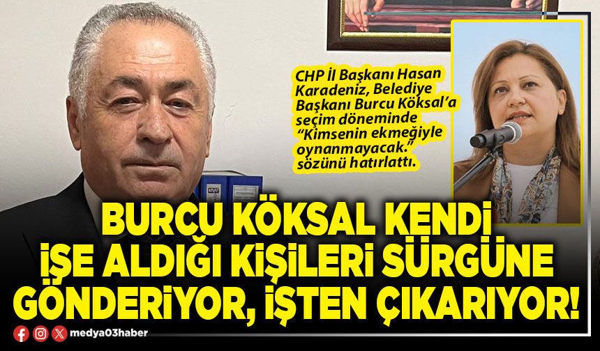 Burcu Köksal kendi işe aldığı kişileri sürgüne gönderiyor, işten çıkarıyor!