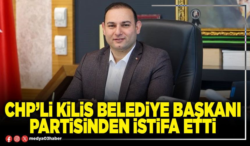 CHP’li Kilis Belediye Başkanı partisinden istifa etti