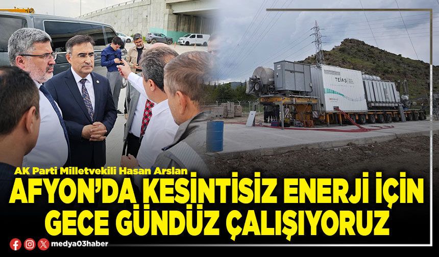 Afyon’da kesintisiz enerji için gece gündüz çalışıyoruz