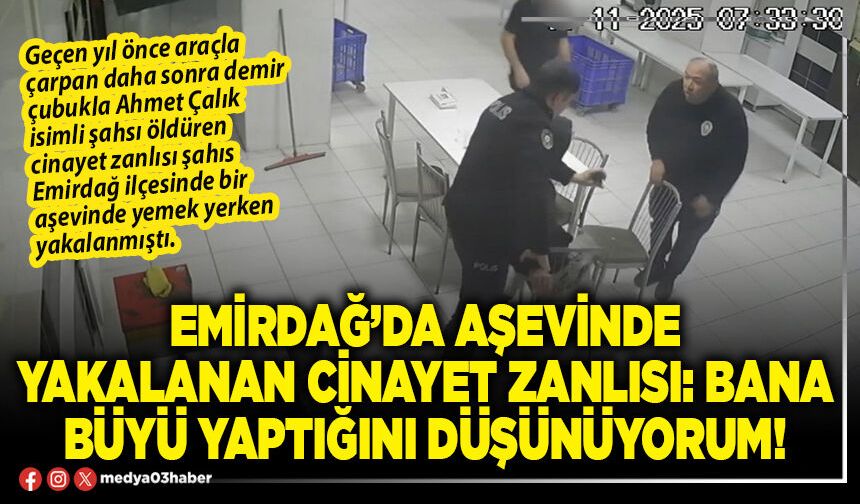 Emirdağ’da aşevinde yakalanan cinayet zanlısı: Bana büyü yaptığını düşünüyorum!