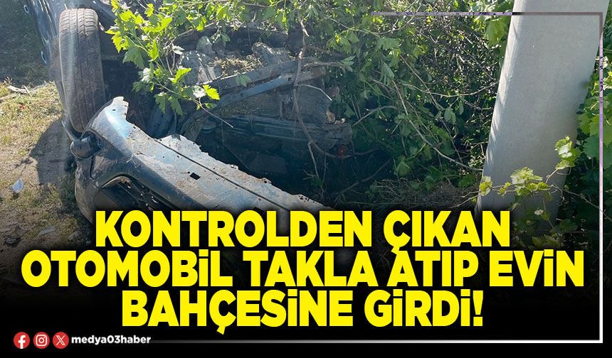 Kontrolden çıkan otomobil takla atıp evin bahçesine girdi!
