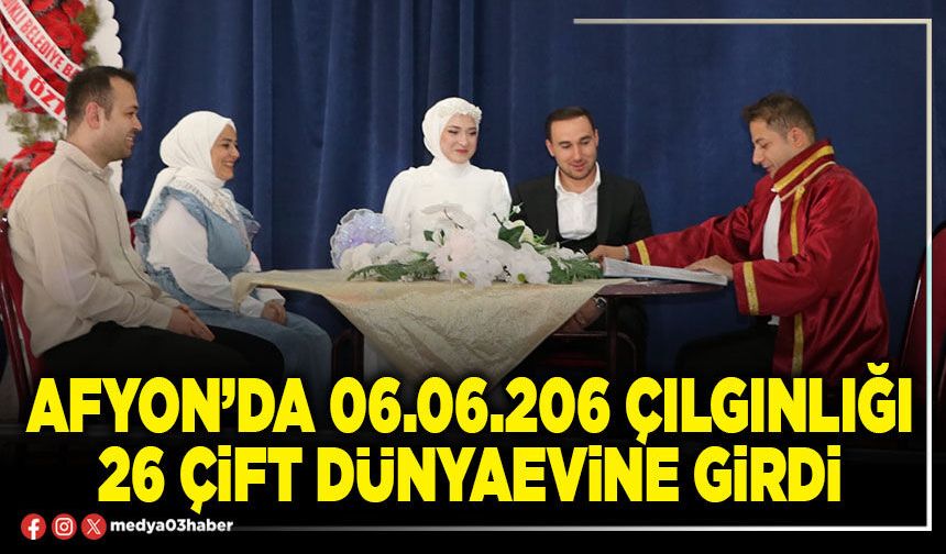 Afyon’da 06.06.206 çılgınlığı 26 çift dünyaevine girdi