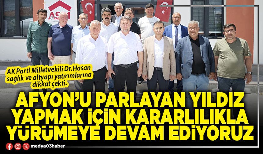 Afyon’u parlayan yıldız yapmak için kararlılıkla yürümeye devam ediyoruz