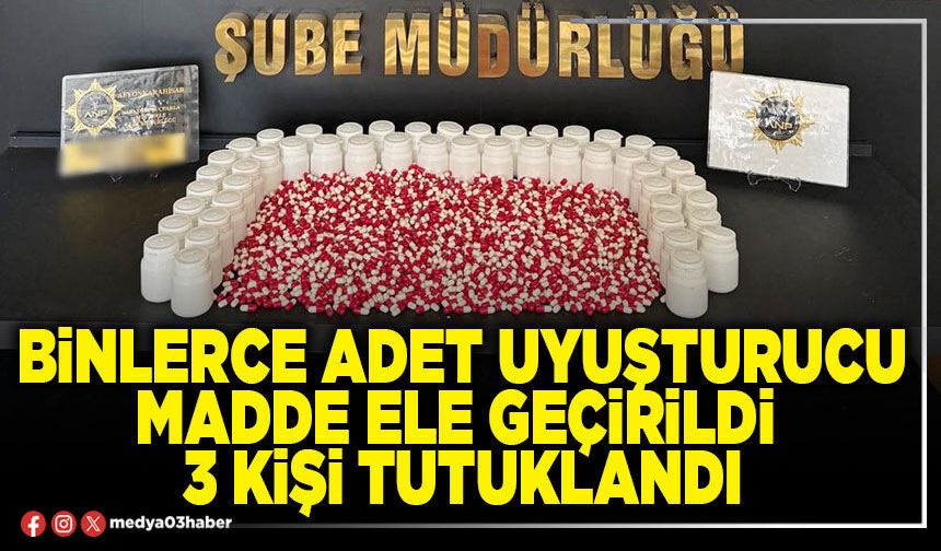 Binlerce adet uyuşturucu madde ele geçirildi, 3 kişi tutuklandı