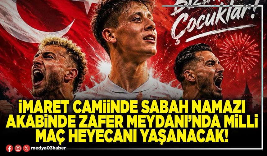 İmaret camiinde sabah namazı akabinde Zafer Meydanı’nda milli maç heyecanı yaşanacak!