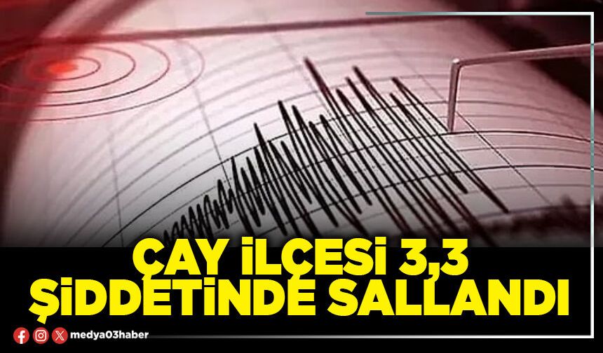 Çay İlçesi 3,3 şiddetinde sallandı