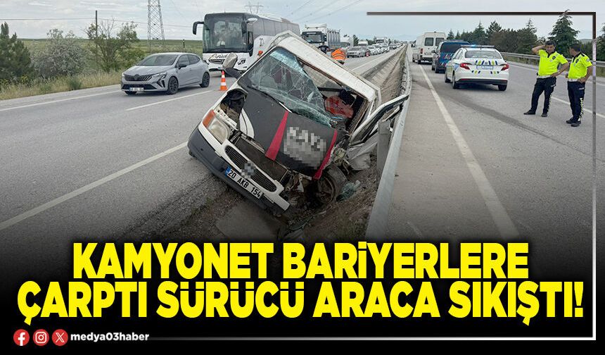 Kamyonet bariyerlere çarptı sürücü araca sıkıştı!