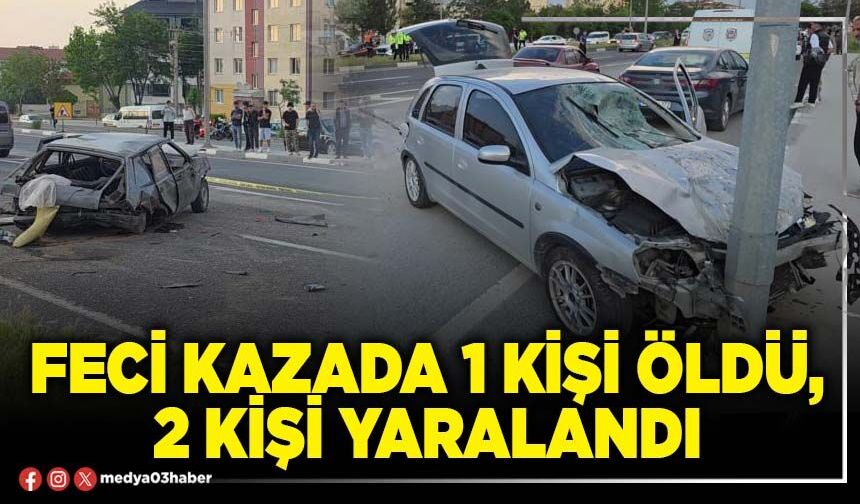 Feci kazada 1 kişi öldü, 2 kişi yaralandı
