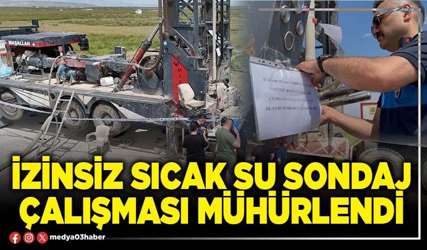 İzinsiz sıcak su sondaj çalışması mühürlendi