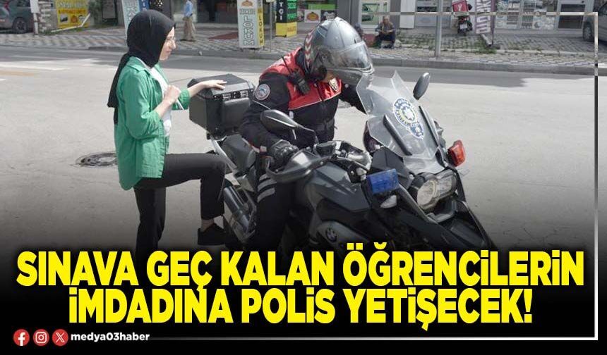 Sınava geç kalan öğrencilerin imdadına polis yetişecek!