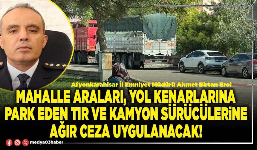 Mahalle araları, yol kenarlarına park eden tır ve kamyon sürücülerine ağır ceza uygulanacak!