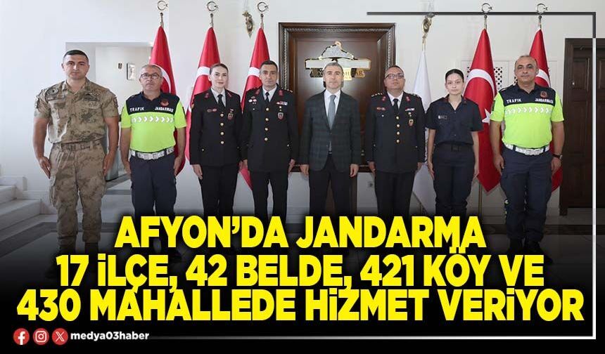Afyon’da Jandarma 17 ilçe, 42 belde, 421 köy ve 430 mahallede hizmet veriyor
