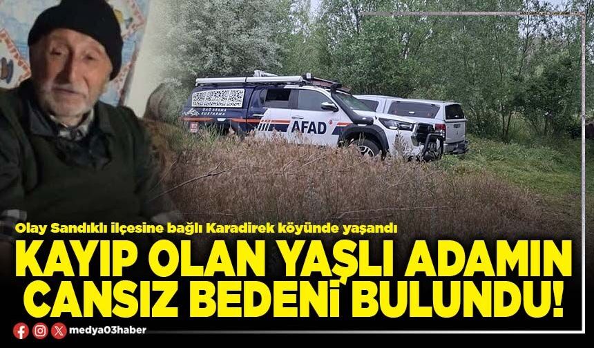 Kayıp olan yaşlı adamın cansız bedeni bulundu!