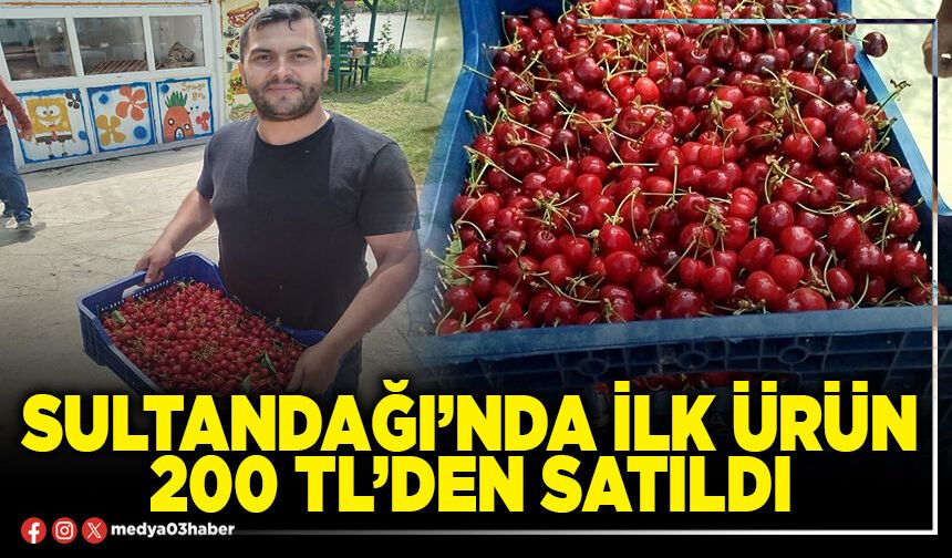 Sultandağı’nda ilk ürün 200 TL’den satıldı