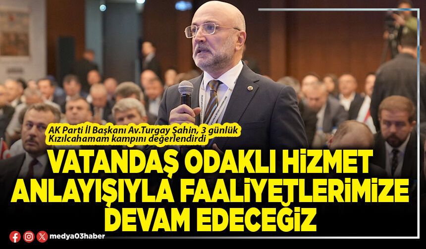 Vatandaş odaklı hizmet anlayışıyla faaliyetlerimize devam edeceğiz