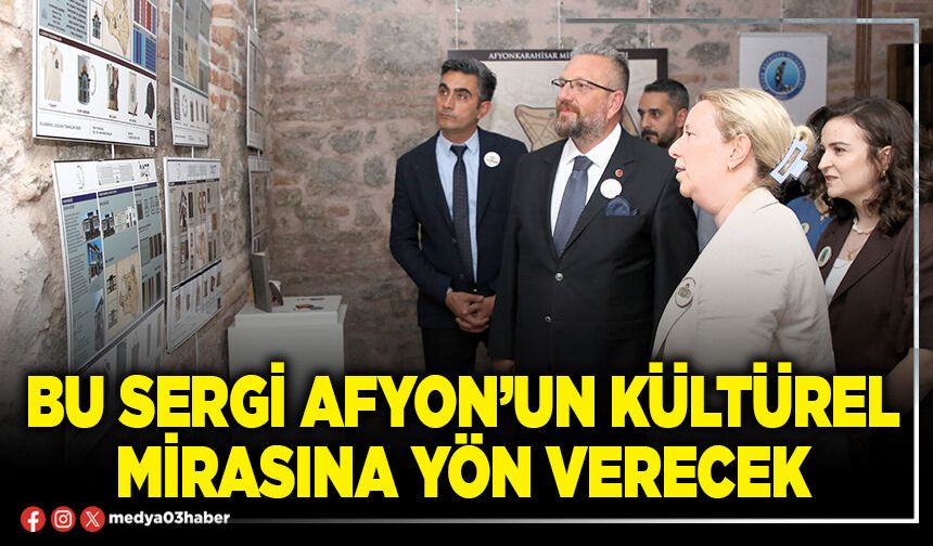 Bu sergi Afyon’un kültürel mirasına yön verecek