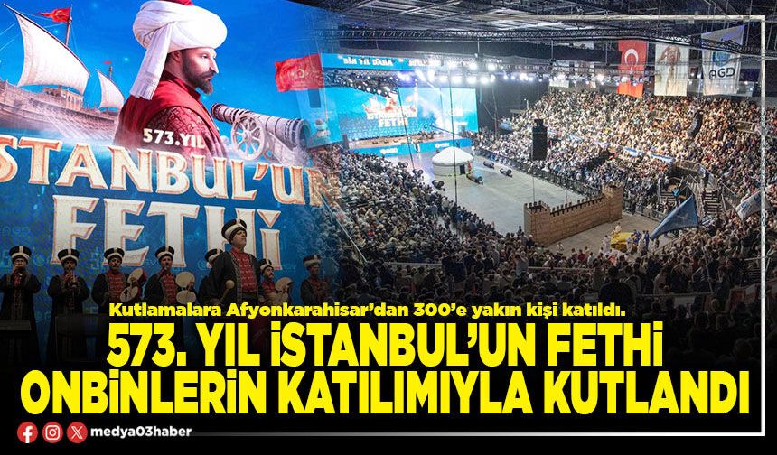 573. yıl İstanbul’un fethi onbinlerin katılımıyla kutlandı
