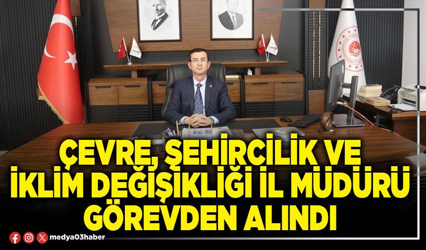 Çevre, Şehircilik ve İklim Değişikliği İl Müdürü görevden alındı