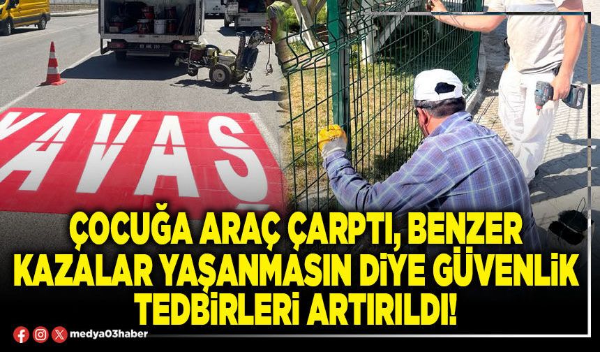 Çocuğa araç çarptı, benzer kazalar yaşanmasın diye güvenlik tedbirleri artırıldı!
