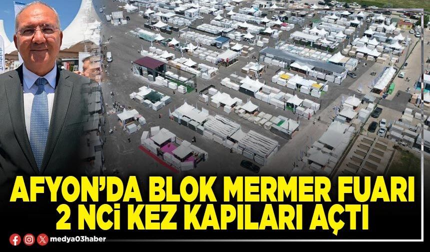 Afyon’da Blok Mermer Fuarı 2 nci kez kapılarını açtı
