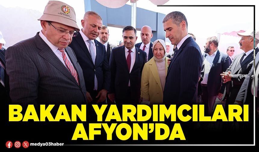 Bakan Yardımcıları Afyon’da