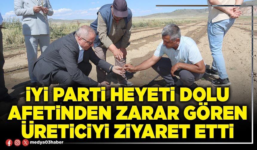 İYİ Parti heyeti dolu afetinden zarar gören üreticiyi ziyaret etti