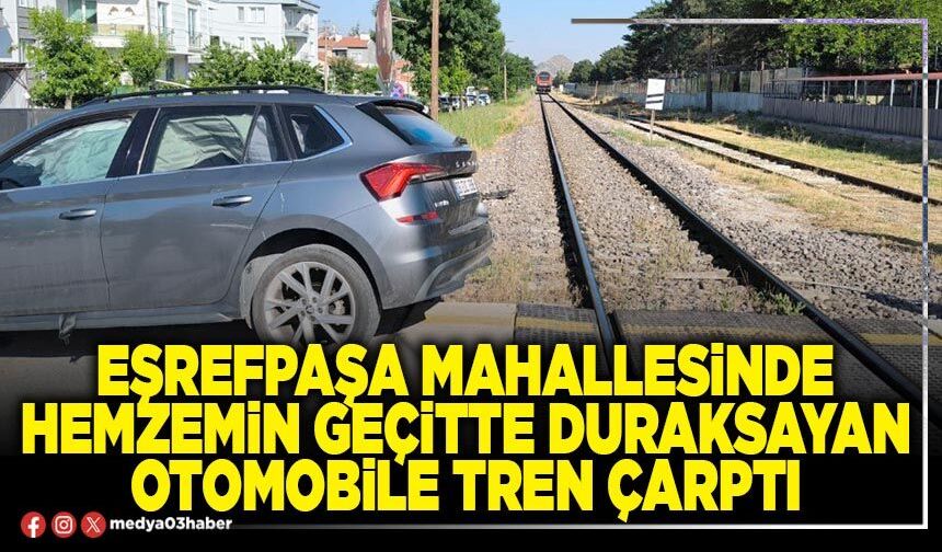 Eşrefpaşa Mahallesinde hemzemin geçitte duraksayan otomobile tren çarptı