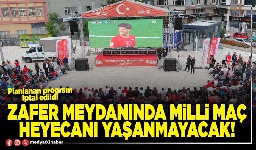 Zafer Meydanında milli maç heyecanı yaşanmayacak!