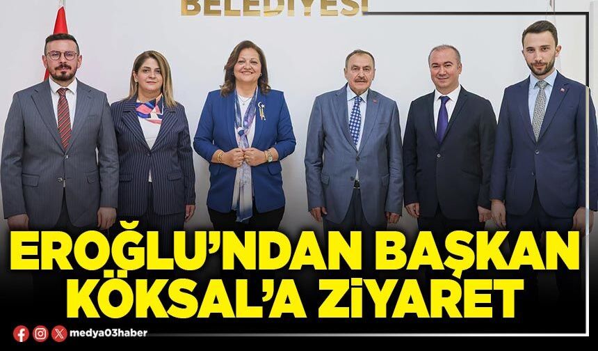 Eroğlu’ndan Başkan Köksal’a ziyaret