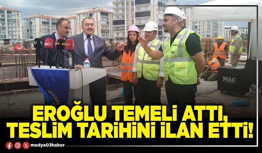 Eroğlu temeli attı, teslim tarihini ilan etti!