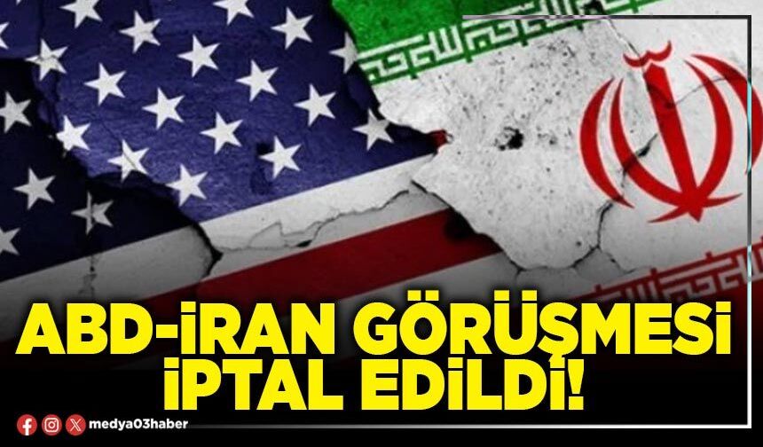 ABD-İran görüşmesi iptal edildi!