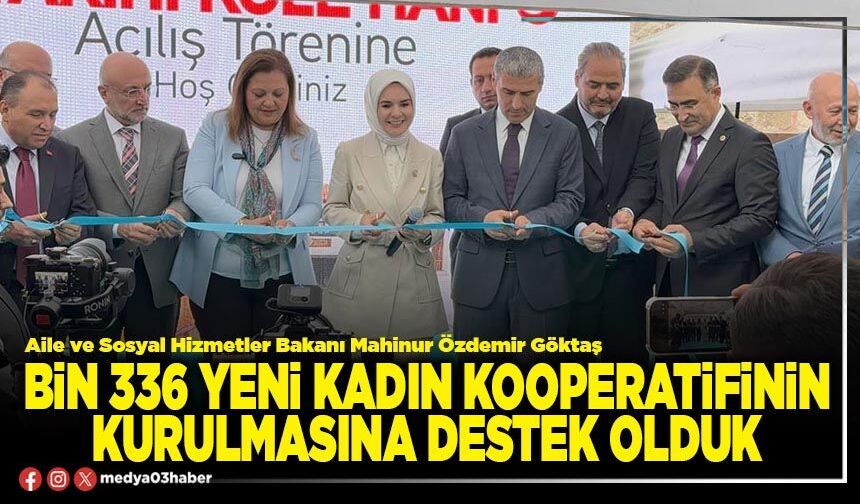 Bin 336 yeni kadın kooperatifinin kurulmasına destek olduk