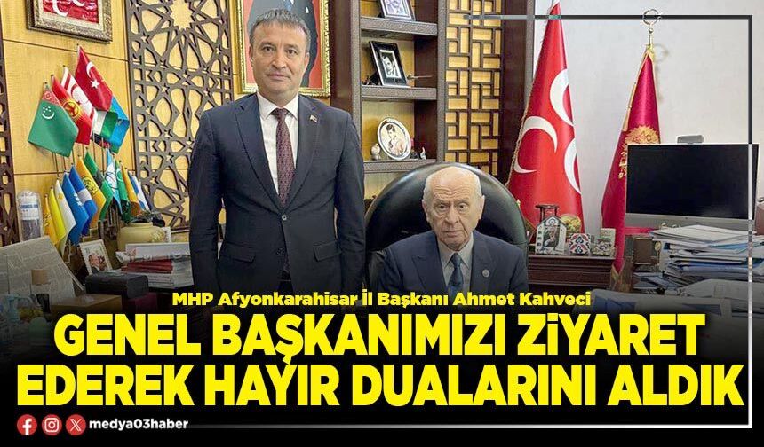 Genel Başkanımızı ziyaret ederek hayır dualarını aldık