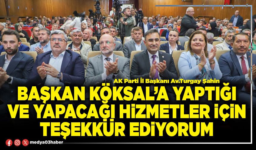 Başkan Köksal’a yaptığı ve yapacağı hizmetler için teşekkür ediyorum