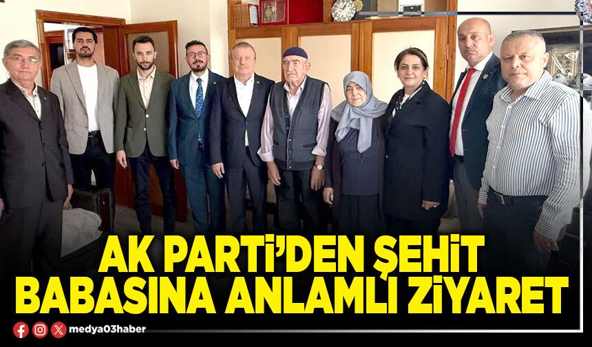 AK Parti’den şehit babasına anlamlı ziyaret