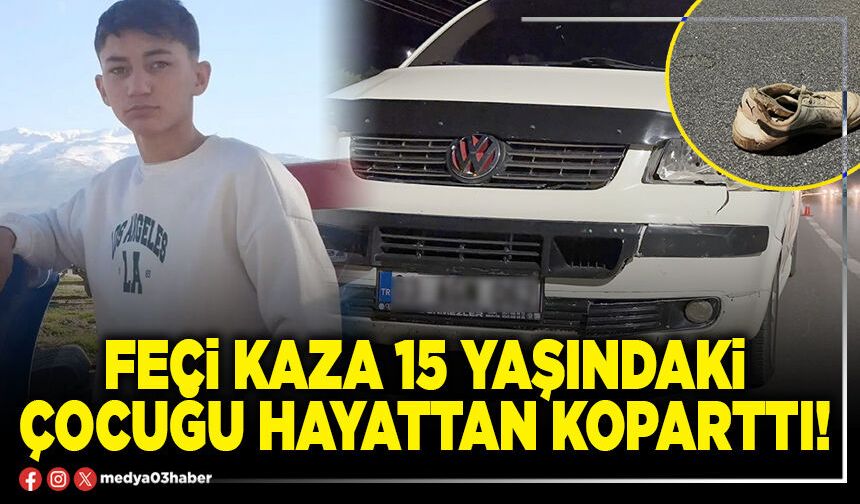 Feci kaza 15 yaşındaki çocuğu hayattan koparttı!