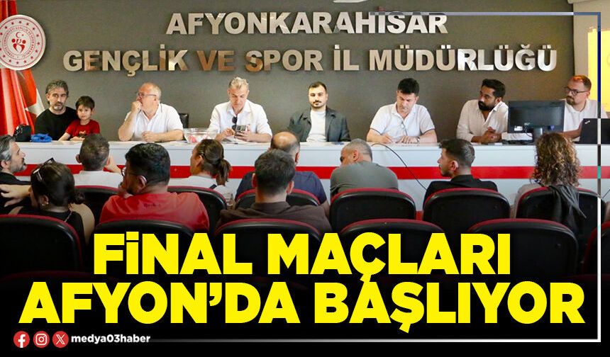 Final maçları Afyon’da başlıyor