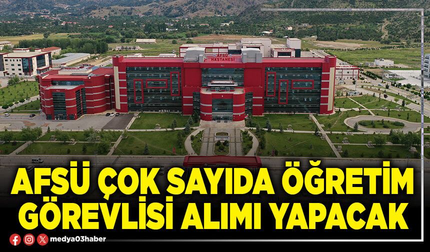 AFSÜ çok sayıda Öğretim Görevlisi alımı yapacak