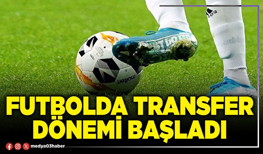 Futbolda transfer dönemi başladı