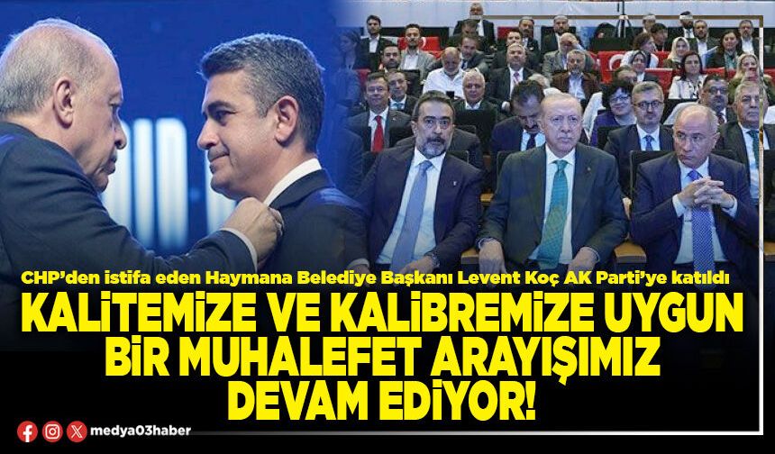Kalitemize ve kalibremize uygun bir muhalefet arayışımız devam ediyor!