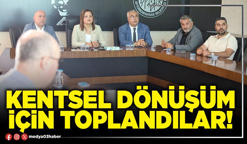 Kentsel dönüşüm için toplandılar!